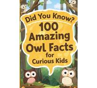 Did You Know? 100 Amazing Owl Facts For Curious Kids: Blow Your Mind With Interesting and Crazy Owl Trivia In This Remarkable Guide Full Of ... You Know? Amazing Facts For Curious Kids)