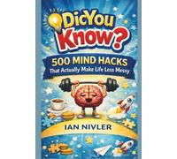 Did You Know? 500 Mind Hacks That Actually Make Life Less Messy: Fun, Quick, and Powerful Life Lessons for a Smarter, Happier You