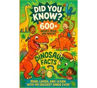 Did You Know? 600+ Weird, Wild, and Wacky Dinosaur Facts: Roar, Laugh, and Learn with the Craziest Prehistoric Creatures Ever!