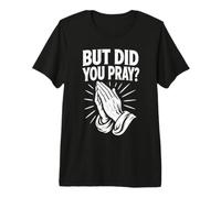 Did You Pray Prayer Warrior Premium T-Shirt