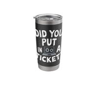Did You Put in A Ticket? Stainless Steel Insulated Tumbler