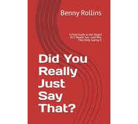 Did You Really Just Say That?: A Field Guide to the Stupid Sh*t People Say-and Why They Keep Saying It (The Make It Make Sense Series)