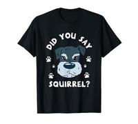 Did You Say Squirrel Funny Schnauzer T-Shirt