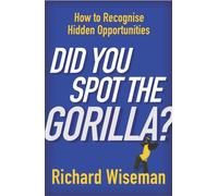Did You Spot The Gorilla?: How to Recognise the Hidden Opportunities in Your Life by Richard Wiseman (2004-08-05)