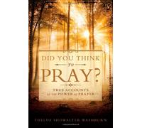 Did You Think to Pray: True Accounts of the Power of Prayer