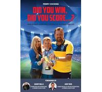 Did You Win, Did You Score...?: How to help your child succeed at football and life