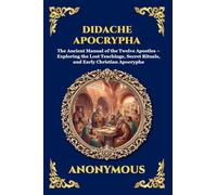 Didache Apocrypha: The Ancient Manual of the Twelve Apostles - Exploring the Lost Teachings, Secret Rituals, and Early Christian Apocrypha (82)