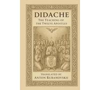 DIDACHE The Teaching of the Twelve Apostles: Translated by Anton Rubanovskii (Faith for dummies)