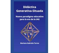 Didáctica Generativa-Situada: Nuevo paradigma educativo para la era de la IAG