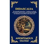 Didascalia: The Teaching of the Apostles - An Essential Early Christian Text Exploring Ancient Church Order, Liturgy, Theology & The Foundations of Christian Tradition (287)