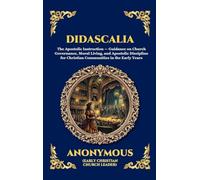 Didascalia: The Teaching of the Apostles - An Essential Early Christian Text Exploring Ancient Church Order, Liturgy, Theology & The Foundations of ... Hardcover Edition For Easy Reading) (287)