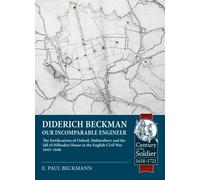 Diderich Beckman - Our Incomparable Engineer : The fortifications of Oxford, Malmesbury and the fall of Hillesden House in the English Civil War 1643 -1646.