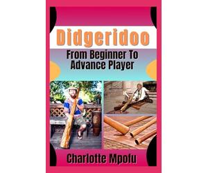 Didgeridoo From Beginner To Advance Player: Embracing Ancient Vibrations: A Journey Into Enduring Rhythms