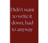 Didn't want to write it down, had to anyway