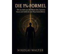 Die 1%-Formel: Wie du dich aus der Masse löst, Systeme baust und Geld wie ein Fluss kontrollierst