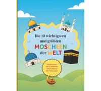 Die 10 wichtigsten und größten MOSCHEEN DER WELT: Zusätzlich 3 der größten MOSCHEEN IN DEUTSCHLAND - Geeignet für Kinder ab 5 Jahre - Für kleine ... und die Geschichte der Moscheen
