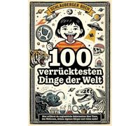 Die 100 verrücktesten Dinge der Welt: Tiere, Weltall, Mensch & Co: Das große Sachbuch mit spannenden Geheimnissen, Linolschnitt-Illustrationen und Mitmach-Aufgaben für Kinder ab 6 Jahren