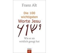 Die 100 wichtigsten Worte Jesu: Wie er sie wirklich gesagt hat by Alt New.
