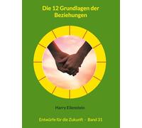 Die 12 Grundlagen der Beziehungen: Entwürfe für die Zukunft - Band 31