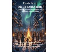Die 12 Rauhnächte: Zwischen Tradition, Bewusstsein und moderner Lebensführung: Ein integrativer Fachratgeber über liminale Zeit, kulturelle ... Anwendung im Alltag (Die Asgard-Bibliothek)