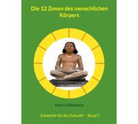 Die 12 Zonen des menschlichen Körpers: Entwürfe für die Zukunft - Band 7