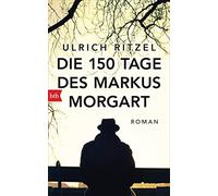 Die 150 Tage des Markus Morgart: Roman