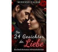 Die 24 Gesichter der Liebe: Ein Dark Romance Adventskalender - 24 Nächte voller Leidenschaft, Obsession, Verführung und Hingabe