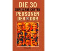 Die 30 einflussreichsten Personen der DDR: Macht, Politik und Gesellschaft im Sozialismus. Geheime Biografien der wichtigsten Politiker, Künstler und ... Republik (PennMount Publishing)