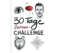 Die 30 Tage Zeichnen-Challenge: In 30 Tagen dein künstlerisches Potential entfalten - Tägliche Zeichenaufgaben, die dich wirklich weiterbringen