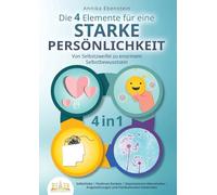 Die 4 Elemente für eine starke Persönlichkeit - Von Selbstzweifel zu enormem Selbstbewusstsein: Selbstliebe | Positives Denken | Depressionen überwinden | Angststörungen und Panikattacken loswerden