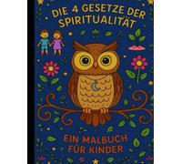 Die 4 Gesetze der Spiritualität: Ein Malbuch für Kinder - Mit Luna der weisen Eule zu mehr Achtsamkeit, Selbstvertrauen und innerem Frieden: 47 Seiten ... (René Büttner: Die Gelassenheits-Kollektion)