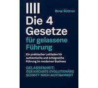 Die 4 Gesetze für gelassene Führung Untertitel: Gelassenheit - Der nächste Evolutionäre Schritt nach Achtsamkeit (René Büttner: Die Gelassenheits-Kollektion)