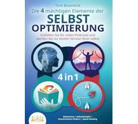 Die 4 mächtigen ELEMENTE DER SELBSTOPTIMIERUNG - Entfalten Sie Ihr volles Potenzial und werden Sie zur besten Version Ihrer selbst: Biohacking | Selbstdisziplin | Gewohnheiten ändern | Speed Reading
