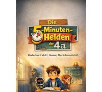 Die 5-Minuten-Helden der 4a: Kinderbuch ab 8 Humor, Mut & Freundschaft