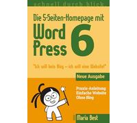 Die 5-Seiten-Homepage mit WordPress 6: "Ich will kein Blog - Ich will eine Website!" (Webseiten mit WordPress im schnell.durch.blick.)