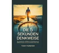 DIE 5 SEKUNDEN DENKWEISE: Ein praktischer Leitfaden zur Entwicklung von Selbstvertrauen und zum Erreichen Ihrer Ziele