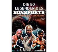 Die 50 Legenden des Boxsports und ihre Geschichte (Die Top-50-Serie)