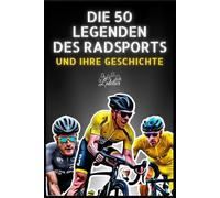 Die 50 Legenden des Radsports und ihre Geschichte (Die Top-50-Serie)