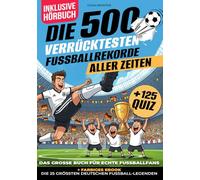 Die 500 verrücktesten Fußballrekorde aller Zeiten: Das große Buch für wahre Fußballfans - perfektes Geschenk für Kinder, Jungen und Männer - ideal zu Weihnachten, zum Geburtstag oder zum Schulanfang