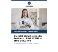 Die 500 Wahrheiten der Resilienz: Eine Wahl = Eine Zukunft