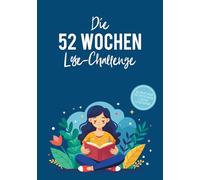 Die 52 Wochen Lese-Challenge: Ein Jahr voller Bücher für Leseratten und die, die es werden wollen - Lies mehr, verfolge deinen Fortschritt und entdecke neue Geschichten mit Lesezielen & Inspiration