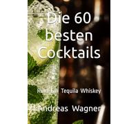 Die 60 besten Cocktails: Rum Gin Tequila Whiskey