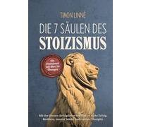 Die 7 Säulen des Stoizismus: Mit der ältesten Erfolgslehre der Welt zu mehr Erfolg, Resilienz, innerer Stärke und eiserner Disziplin - Ein Praxisbuch mit über 30 stoischen Übungen für deinen Alltag