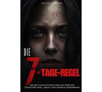 Die 7-Tage-Regel: Ein brutaler Psychothriller über ein tödliches Spiel, Angst und dunkle Geheimnisse