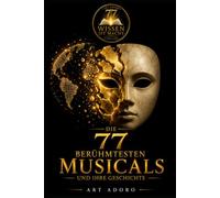 "Die 77 berühmtesten Musicals und ihre Geschichte": Ein Kompendium der musikalischen Highlights - für alle, die bei der nächsten geselligen Runde ... Kenner. (WISSEN IST MACHT - DIE 77er - Reihe)