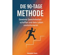 Die 90-Tage-Methode: Gewinne Gewohnheiten schaffen und dein Leben revolutionieren: 3 (Praktisches Persönlichkeitswachstum)
