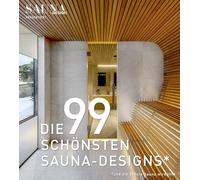 DIE 99 SCHÖNSTEN SAUNA-DESIGNS (und die 100ste Sauna wird Ihre): Ein Bildband mit traumhaften Saunen für Haus, Bad und Garten. Designideen & Inspirationen für Ihr Saunaprojekt