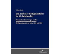 Die Aachener Heiligtumsfahrt im 19. Jahrhundert: Die Auseinandersetzungen um den Reliquienweisungsmodus bei den Heiligtumsfahrten der Jahre 1846 und 1853