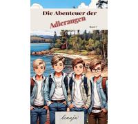 Die Abenteuer der Adleraugen - Band 1: vier mutige Jungs, die mit Köpfchen, unerschütterlichem Mut und wahrer Freundschaft jedes Rätsel entschlüsseln!