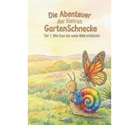 Die Abenteuer der kleinen Garten Schnecke: Wie Susi die weite Welt entdeckte